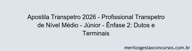 Apostila Concurso Transpetro 2026 - Profissional Transpetro de Nível Médio - Júnior - Ênfase 2: Dutos e Terminais