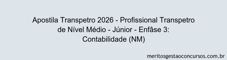 Apostila Concurso Transpetro 2026 - Profissional Transpetro de Nível Médio - Júnior - Enfâse 3: Contabilidade (NM)
