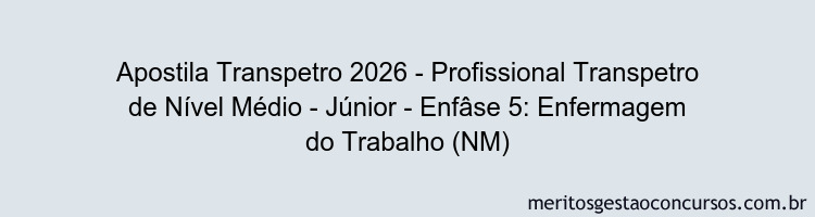 Apostila Concurso Transpetro 2026 - Profissional Transpetro de Nível Médio - Júnior - Enfâse 5: Enfermagem do Trabalho (NM)