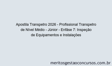 Apostila Concurso Transpetro 2026 - Profissional Transpetro de Nível Médio - Júnior - Enfâse 7: Inspeção de Equipamentos e Instalações
