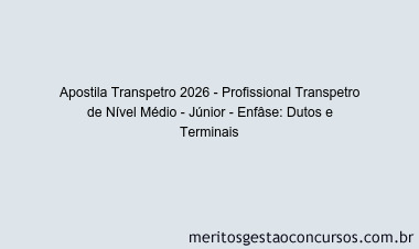 Apostila Concurso Transpetro 2026 - Profissional Transpetro de Nível Médio - Júnior - Enfâse: Dutos e Terminais