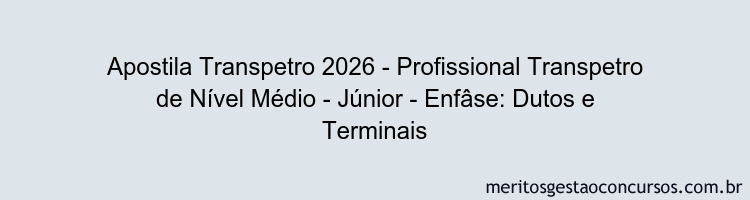 Apostila Concurso Transpetro 2026 - Profissional Transpetro de Nível Médio - Júnior - Enfâse: Dutos e Terminais