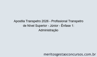 Apostila Concurso Transpetro 2026 - Profissional Transpetro de Nível Superior - Júnior - Ênfase 1: Administração