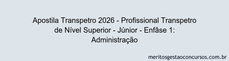 Apostila Concurso Transpetro 2026 - Profissional Transpetro de Nível Superior - Júnior - Enfâse 1: Administração