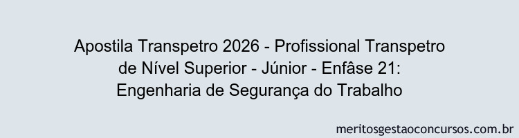 Apostila Concurso Transpetro 2026 - Profissional Transpetro de Nível Superior - Júnior - Enfâse 21: Engenharia de Segurança do Trabalho
