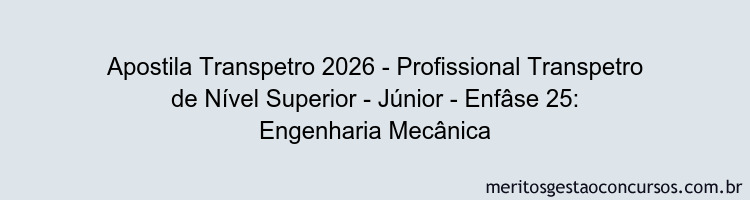 Apostila Concurso Transpetro 2026 - Profissional Transpetro de Nível Superior - Júnior - Enfâse 25: Engenharia Mecânica