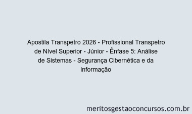 Apostila Concurso Transpetro 2026 - Profissional Transpetro de Nível Superior - Júnior - Ênfase 5: Análise de Sistemas - Segurança Cibernética e da Informação