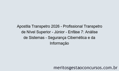 Apostila Concurso Transpetro 2026 - Profissional Transpetro de Nível Superior - Júnior - Enfâse 7: Análise de Sistemas - Segurança Cibernética e da Informação