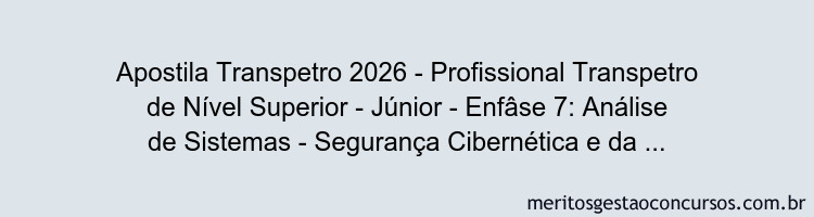 Apostila Concurso Transpetro 2026 - Profissional Transpetro de Nível Superior - Júnior - Enfâse 7: Análise de Sistemas - Segurança Cibernética e da Informação