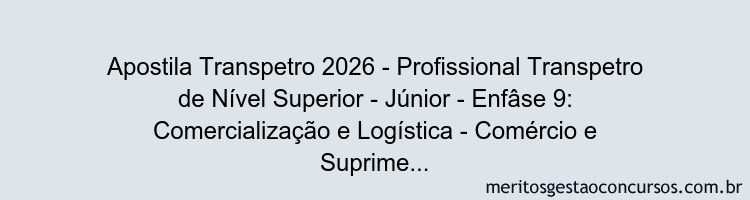 Apostila Concurso Transpetro 2026 - Profissional Transpetro de Nível Superior - Júnior - Enfâse 9: Comercialização e Logística - Comércio e Suprimentos