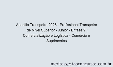 Apostila Concurso Transpetro 2026 - Profissional Transpetro de Nível Superior - Júnior - Enfâse 9: Comercialização e Logística - Comércio e Suprimentos
