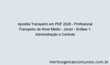 Apostila Concurso Transpetro 2026 - Profissional Transpetro de Nível Médio - Júnior - Enfâse 1: Administração e Controle