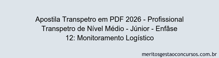Apostila Concurso Transpetro 2026 - Profissional Transpetro de Nível Médio - Júnior - Enfâse 12: Monitoramento Logístico