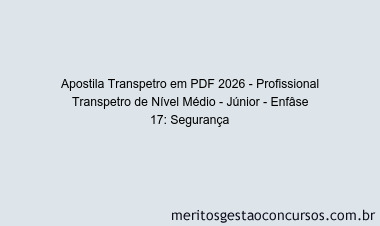 Apostila Concurso Transpetro 2026 - Profissional Transpetro de Nível Médio - Júnior - Enfâse 17: Segurança