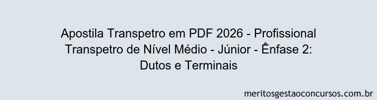 Apostila Concurso Transpetro 2026 - Profissional Transpetro de Nível Médio - Júnior - Ênfase 2: Dutos e Terminais