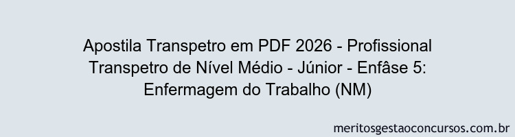 Apostila Concurso Transpetro 2026 - Profissional Transpetro de Nível Médio - Júnior - Enfâse 5: Enfermagem do Trabalho (NM)