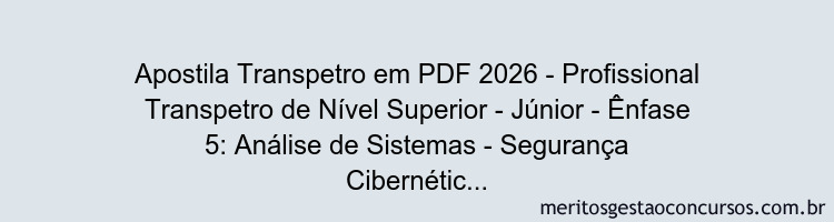 Apostila Concurso Transpetro 2026 - Profissional Transpetro de Nível Superior - Júnior - Ênfase 5: Análise de Sistemas - Segurança Cibernética e da Informação