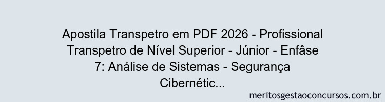 Apostila Concurso Transpetro 2026 - Profissional Transpetro de Nível Superior - Júnior - Enfâse 7: Análise de Sistemas - Segurança Cibernética e da Informação