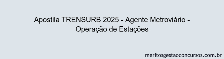 Apostila Concurso TRENSURB 2025 - Agente Metroviário - Operação de Estações