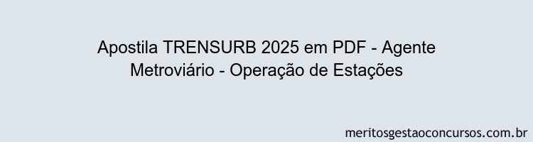 Apostila Concurso TRENSURB 2025 - Agente Metroviário - Operação de Estações