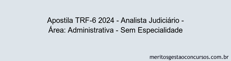 Apostila Concurso TRF-6 2024 Impressa - Analista Judiciário - Área: Administrativa - Sem Especialidade