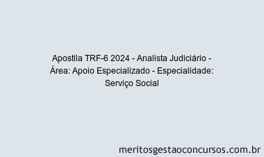 Apostila Concurso TRF-6 2024 Impressa - Analista Judiciário - Área: Apoio Especializado - Especialidade: Serviço Social