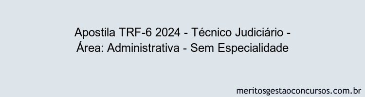 Apostila Concurso TRF-6 2024 Impressa - Técnico Judiciário - Área: Administrativa - Sem Especialidade