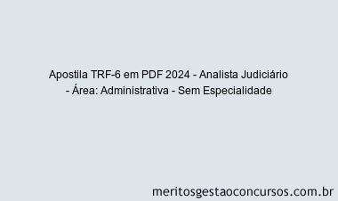 Apostila Concurso TRF-6 2024 PDF - Analista Judiciário - Área: Administrativa - Sem Especialidade