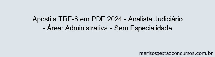 Apostila Concurso TRF-6 2024 PDF - Analista Judiciário - Área: Administrativa - Sem Especialidade