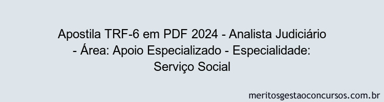 Apostila Concurso TRF-6 2024 PDF - Analista Judiciário - Área: Apoio Especializado - Especialidade: Serviço Social