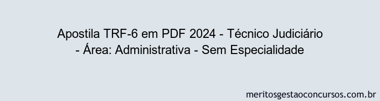 Apostila Concurso TRF-6 2024 PDF - Técnico Judiciário - Área: Administrativa - Sem Especialidade