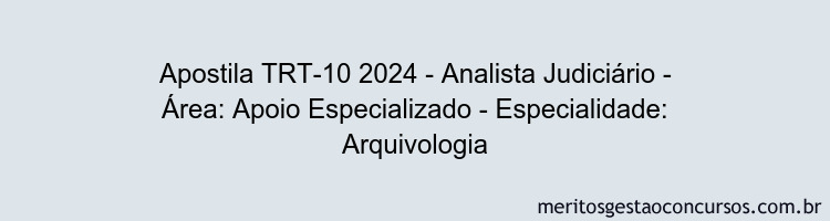 Apostila Concurso TRT-10 2024 Impressa - Analista Judiciário - Área: Apoio Especializado - Especialidade: Arquivologia