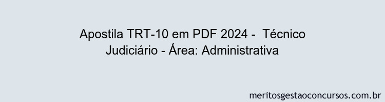 Apostila Concurso TRT-10 2024 PDF - Técnico Judiciário - Área: Administrativa