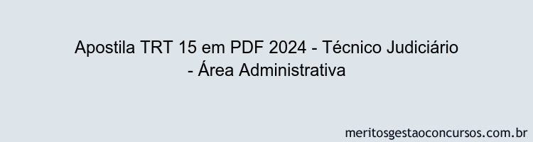 Apostila Concurso TRT 15 2024 PDF - Técnico Judiciário - Área Administrativa