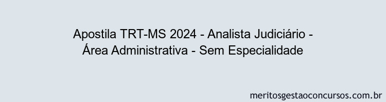 Apostila Concurso TRT-MS 2024 Impressa - Analista Judiciário - Área Administrativa - Sem Especialidade