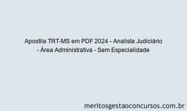 Apostila Concurso TRT-MS 2024 PDF - Analista Judiciário - Área Administrativa - Sem Especialidade
