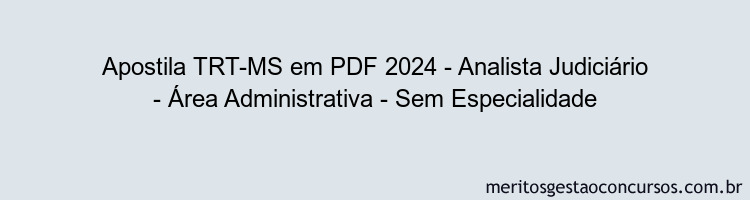 Apostila Concurso TRT-MS 2024 PDF - Analista Judiciário - Área Administrativa - Sem Especialidade