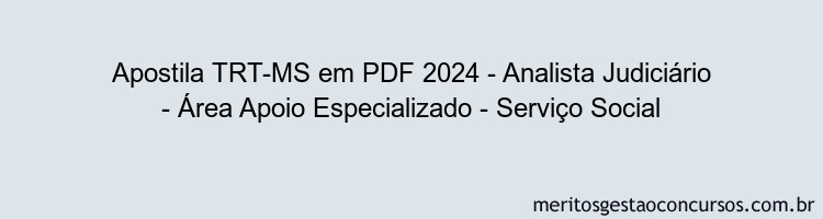 Apostila Concurso TRT-MS 2024 PDF - Analista Judiciário - Área Apoio Especializado - Serviço Social