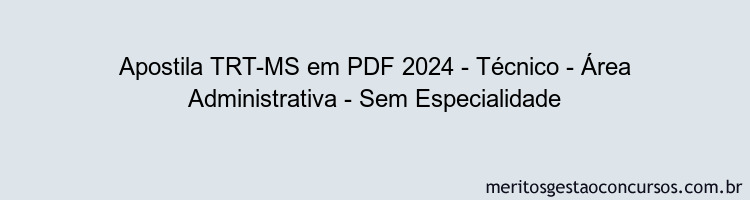 Apostila Concurso TRT-MS 2024 PDF - Técnico - Área Administrativa - Sem Especialidade