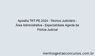Apostila Concurso TRT-PE 2024 Impressa - Técnico Judiciário - Área Administrativa - Especialidade Agente da Polícia Judicial