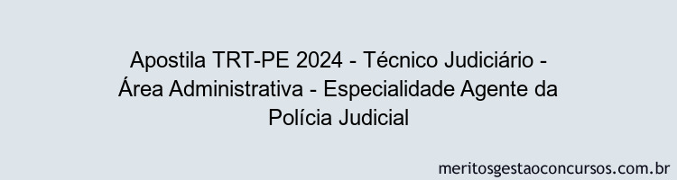 Apostila Concurso TRT-PE 2024 Impressa - Técnico Judiciário - Área Administrativa - Especialidade Agente da Polícia Judicial