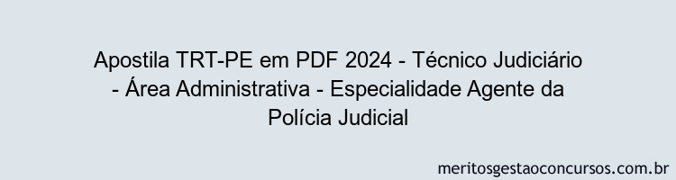 Apostila Concurso TRT-PE 2024 PDF - Técnico Judiciário - Área Administrativa - Especialidade Agente da Polícia Judicial