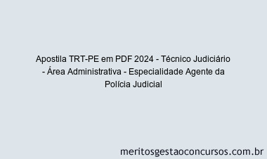Apostila Concurso TRT-PE 2024 PDF - Técnico Judiciário - Área Administrativa - Especialidade Agente da Polícia Judicial