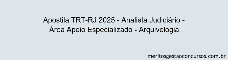 Apostila Concurso TRT-RJ 2025 - Analista Judiciário - Área Apoio Especializado - Arquivologia