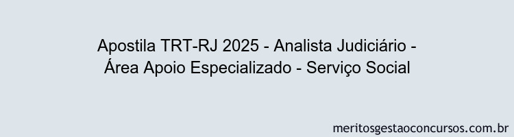 Apostila Concurso TRT-RJ 2025 - Analista Judiciário - Área Apoio Especializado - Serviço Social