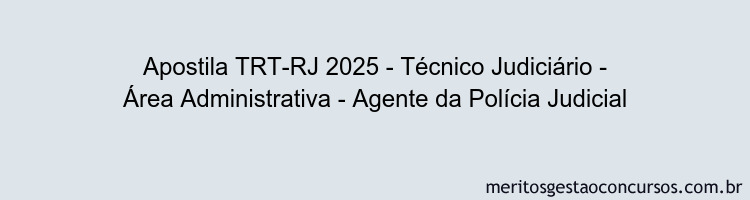 Apostila Concurso TRT-RJ 2025 - Técnico Judiciário - Área Administrativa - Agente da Polícia Judicial