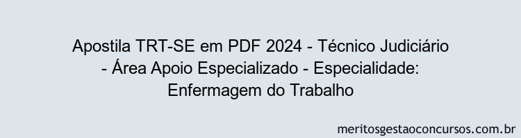 Apostila Concurso TRT-SE 2024 PDF - Técnico Judiciário - Área Apoio Especializado - Especialidade: Enfermagem do Trabalho