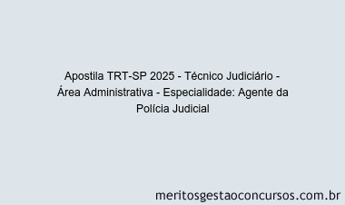 Apostila Concurso TRT-SP 2025 - Técnico Judiciário - Área Administrativa - Especialidade: Agente da Polícia Judicial