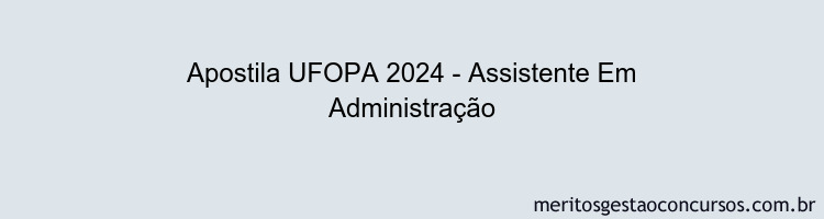 Apostila Concurso UFOPA 2024 Impressa - Assistente Em Administração