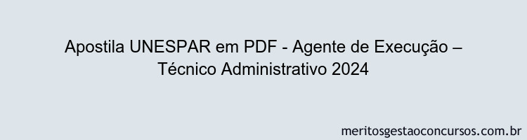 Apostila Concurso UNESPAR - Agente de Execução – Técnico Administrativo 2024 PDF